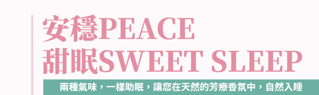 安穩PEACE、甜眠SWEET SLEEP，兩種氣味，一樣助眠，讓您在天然的芳療香氛中，自然入睡